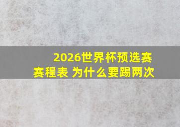 2026世界杯预选赛赛程表 为什么要踢两次